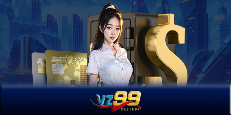 Nạp tiền VZ99 - Quy trình nạp tiền an toàn và nhanh chóng